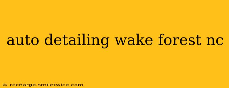 auto detailing wake forest nc