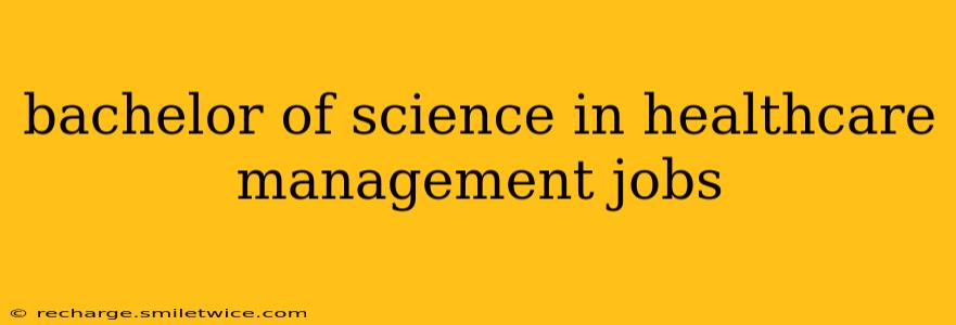 bachelor of science in healthcare management jobs