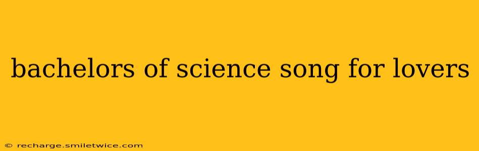 bachelors of science song for lovers