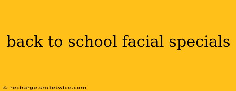 back to school facial specials