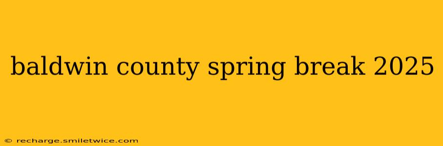 baldwin county spring break 2025