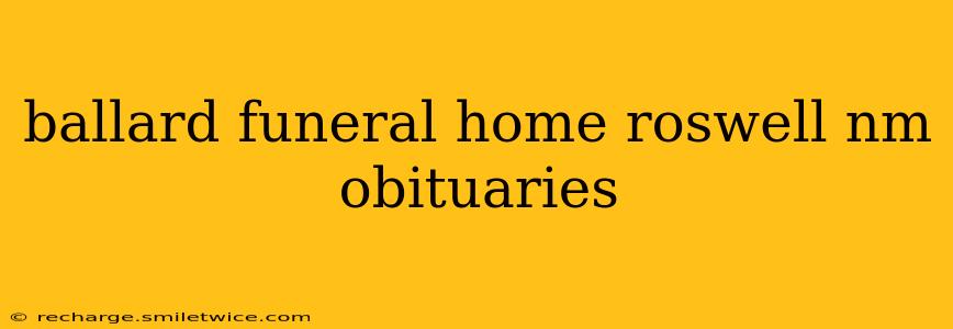 ballard funeral home roswell nm obituaries