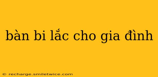 bàn bi lắc cho gia đình