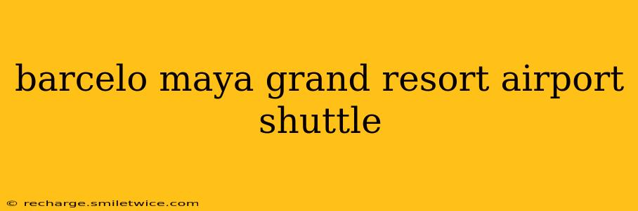 barcelo maya grand resort airport shuttle