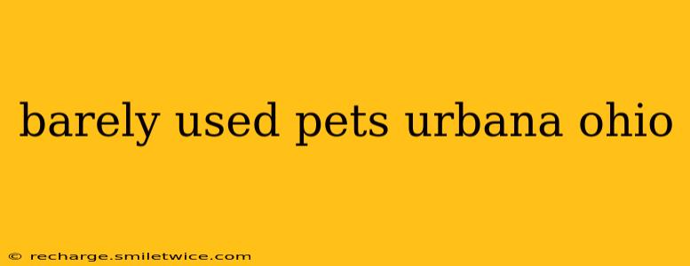 barely used pets urbana ohio
