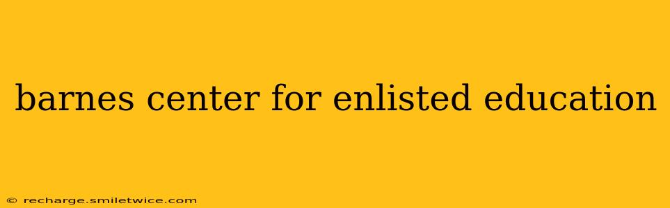 barnes center for enlisted education