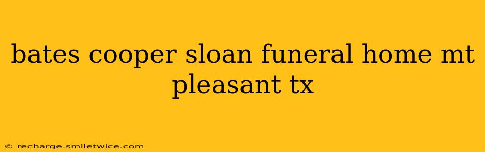 bates cooper sloan funeral home mt pleasant tx