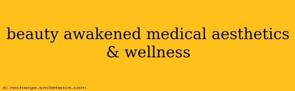 beauty awakened medical aesthetics & wellness