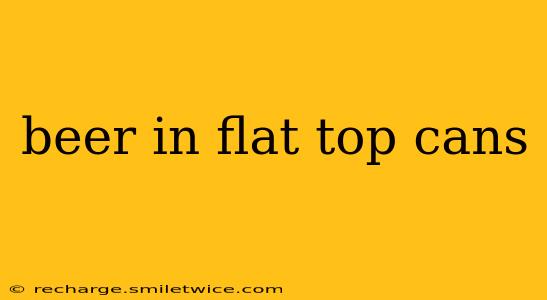 beer in flat top cans