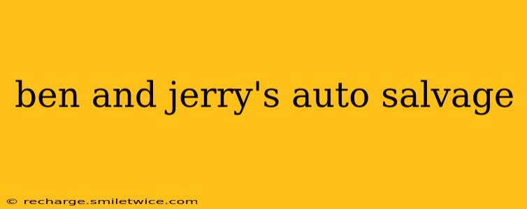 ben and jerry's auto salvage