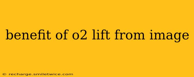 benefit of o2 lift from image