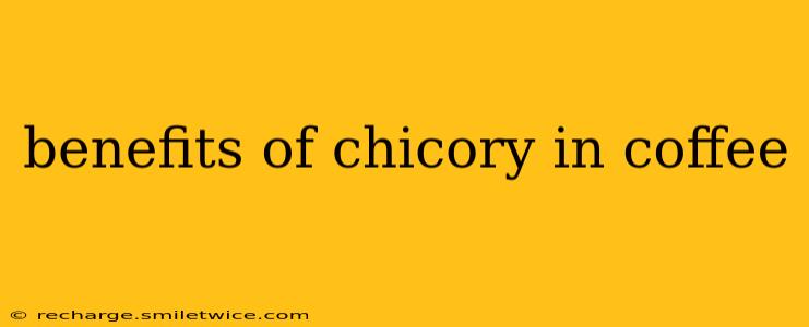 benefits of chicory in coffee