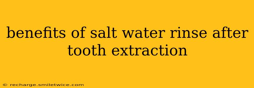 benefits of salt water rinse after tooth extraction