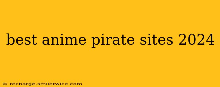 best anime pirate sites 2024