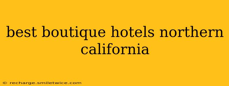 best boutique hotels northern california