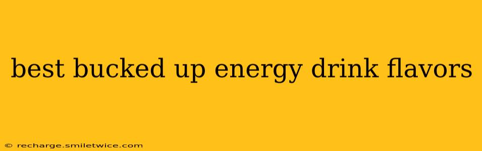 best bucked up energy drink flavors