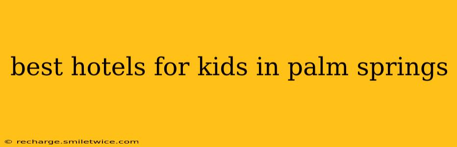 best hotels for kids in palm springs