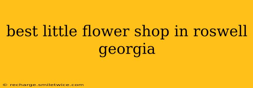 best little flower shop in roswell georgia