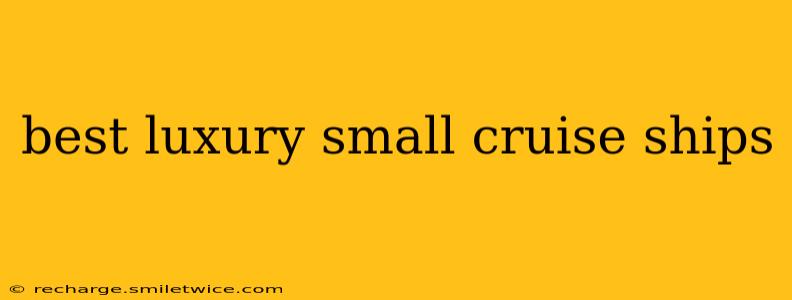 best luxury small cruise ships