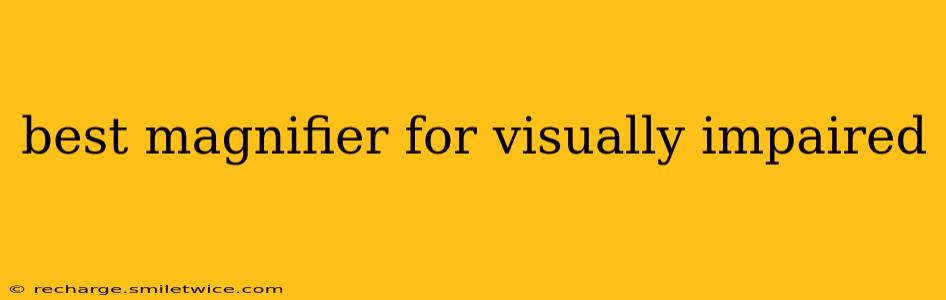 best magnifier for visually impaired