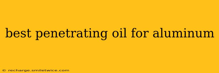 best penetrating oil for aluminum
