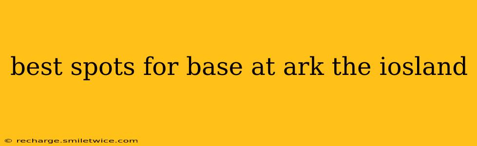 best spots for base at ark the iosland