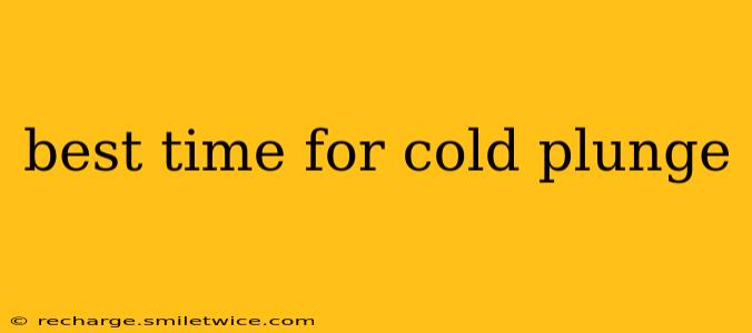 best time for cold plunge