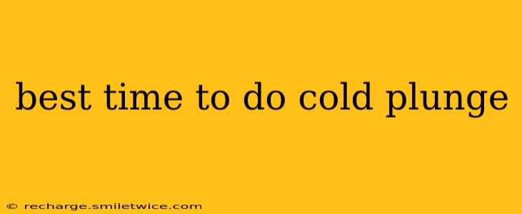 best time to do cold plunge