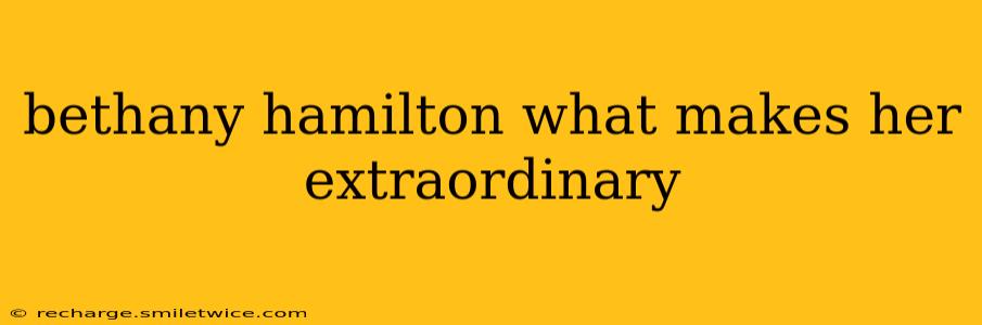 bethany hamilton what makes her extraordinary