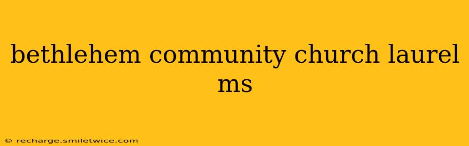 bethlehem community church laurel ms