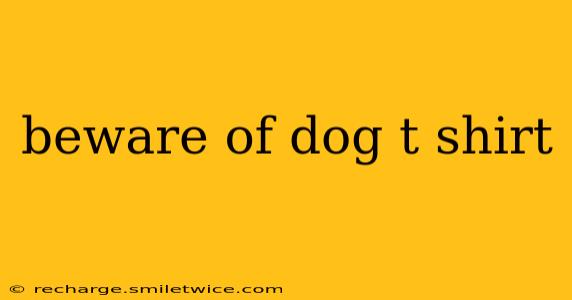 beware of dog t shirt