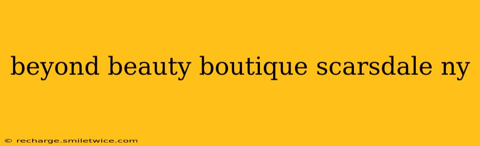 beyond beauty boutique scarsdale ny