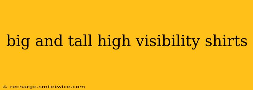 big and tall high visibility shirts