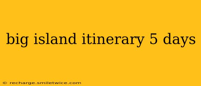 big island itinerary 5 days