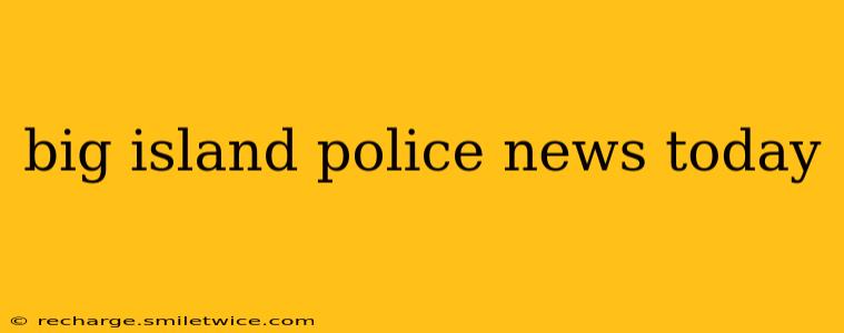 big island police news today