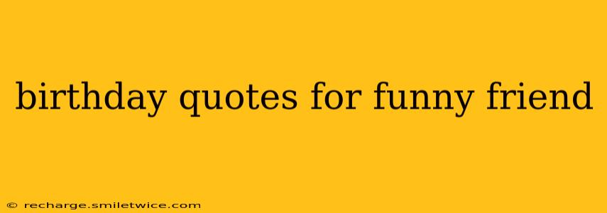 birthday quotes for funny friend