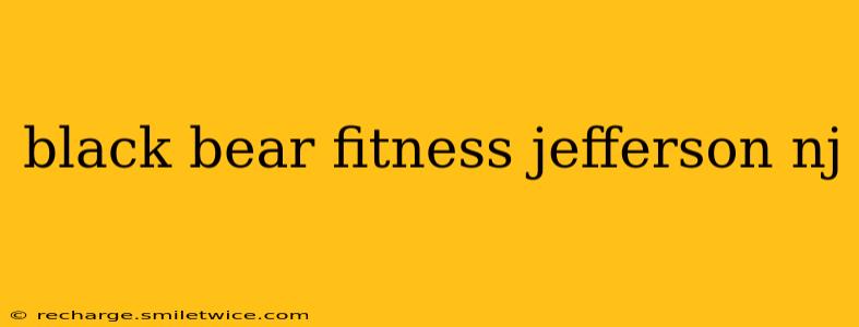 black bear fitness jefferson nj
