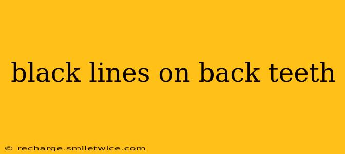 black lines on back teeth