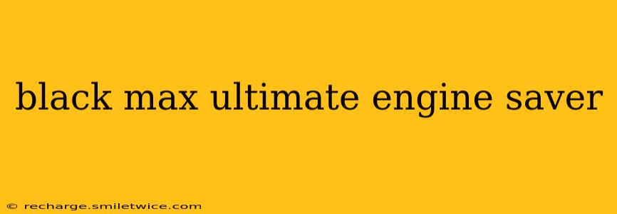 black max ultimate engine saver