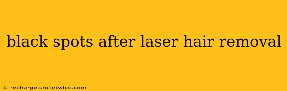 black spots after laser hair removal