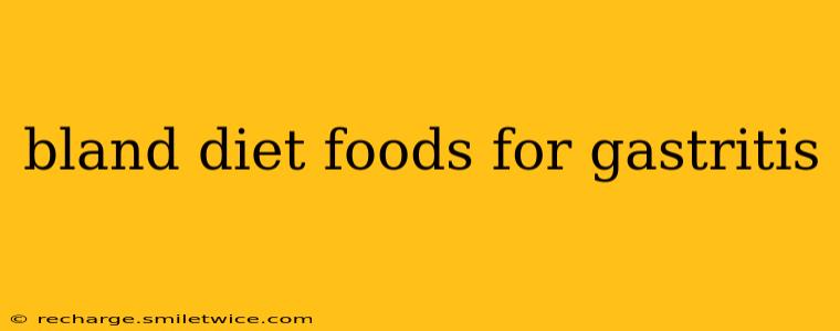 bland diet foods for gastritis