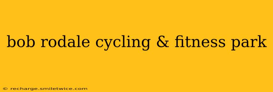 bob rodale cycling & fitness park
