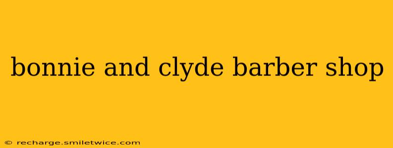 bonnie and clyde barber shop