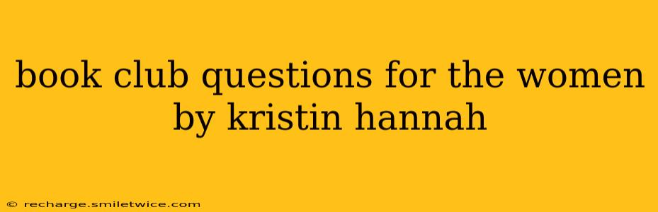 book club questions for the women by kristin hannah