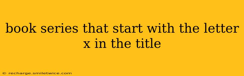 book series that start with the letter x in the title