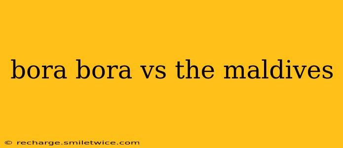 bora bora vs the maldives