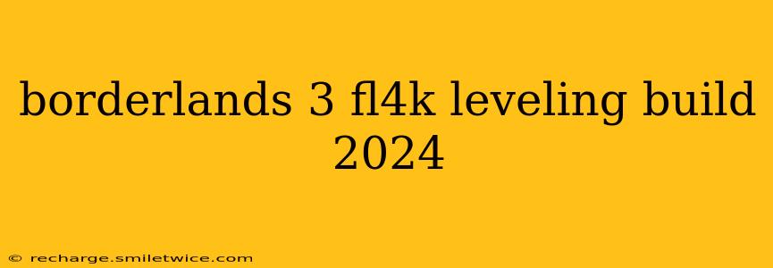 borderlands 3 fl4k leveling build 2024