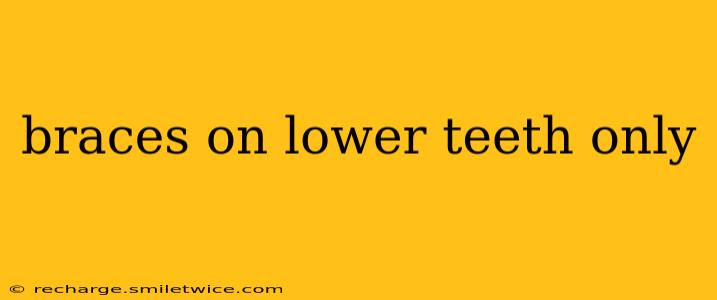 braces on lower teeth only