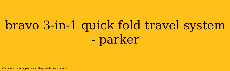 bravo 3-in-1 quick fold travel system - parker
