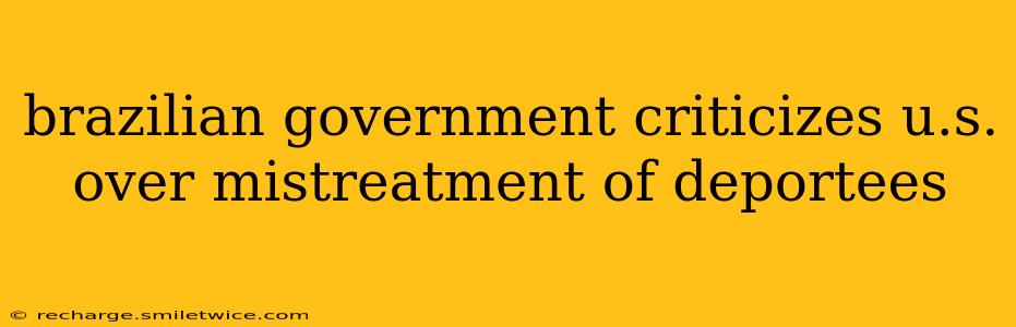 brazilian government criticizes u.s. over mistreatment of deportees